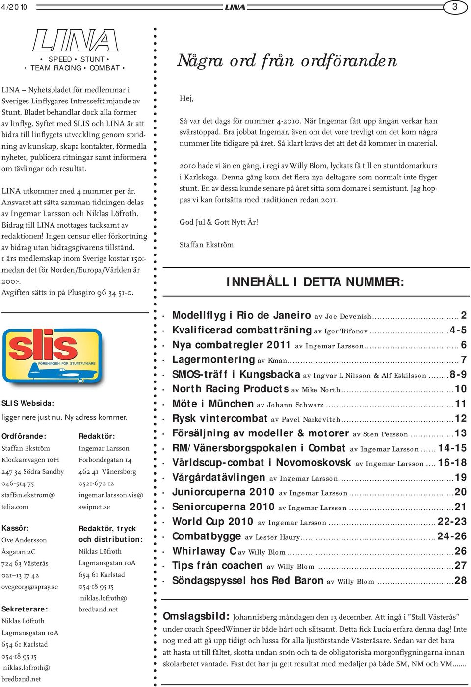 LINA utkommer med 4 nummer per år. Ansvaret att sätta samman tidningen delas av Ingemar Larsson och Niklas Löfroth. Bidrag till LINA mottages tacksamt av redaktionen!