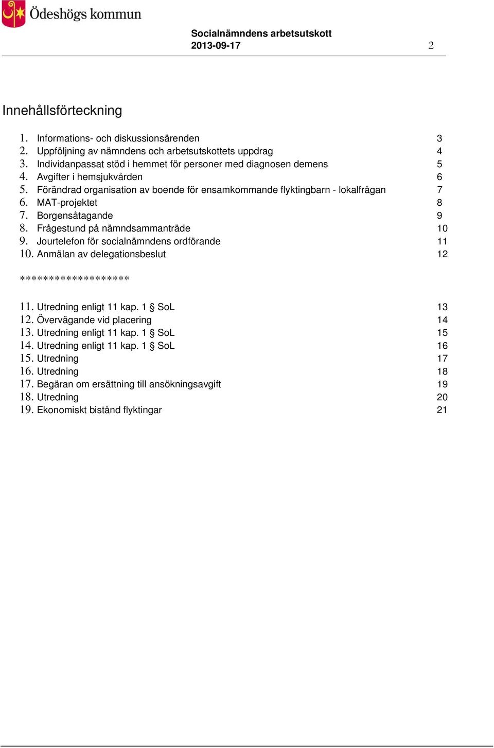 MAT-projektet 8 7. Borgensåtagande 9 8. Frågestund på nämndsammanträde 10 9. Jourtelefon för socialnämndens ordförande 11 10. Anmälan av delegationsbeslut 12 ******************* 11.