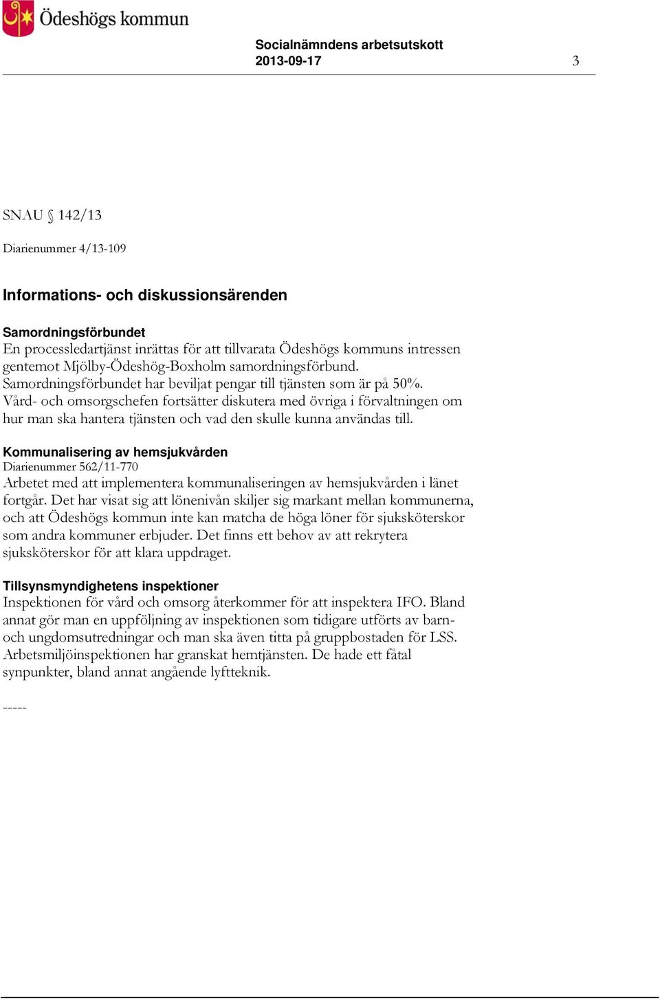 Vård- och omsorgschefen fortsätter diskutera med övriga i förvaltningen om hur man ska hantera tjänsten och vad den skulle kunna användas till.