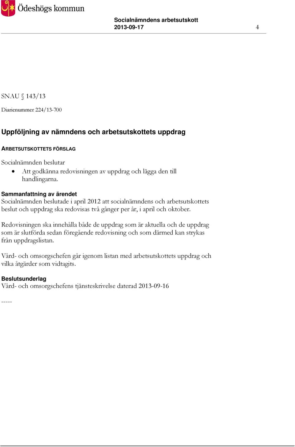 Sammanfattning av ärendet Socialnämnden beslutade i april 2012 att socialnämndens och arbetsutskottets beslut och uppdrag ska redovisas två gånger per år, i april och oktober.