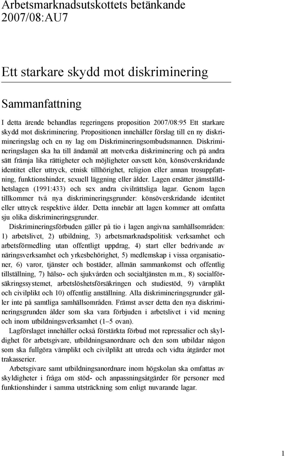 Diskrimineringslagen ska ha till ändamål att motverka diskriminering och på andra sätt främja lika rättigheter och möjligheter oavsett kön, könsöverskridande identitet eller uttryck, etnisk