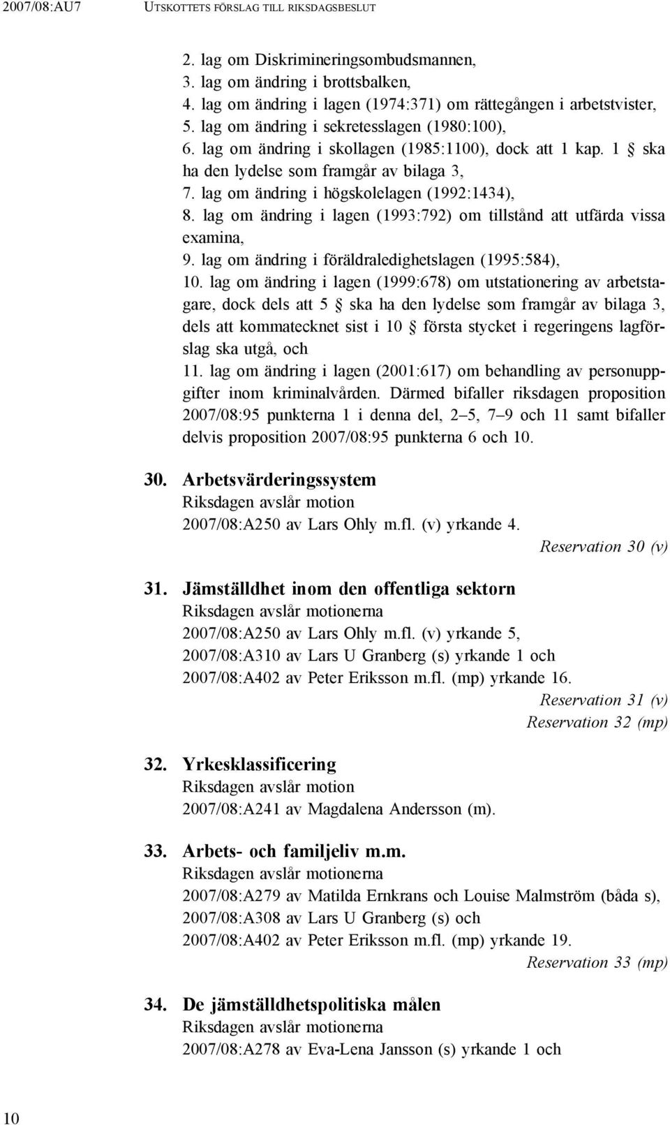 lag om ändring i lagen (1993:792) om tillstånd att utfärda vissa examina, 9. lag om ändring i föräldraledighetslagen (1995:584), 10.