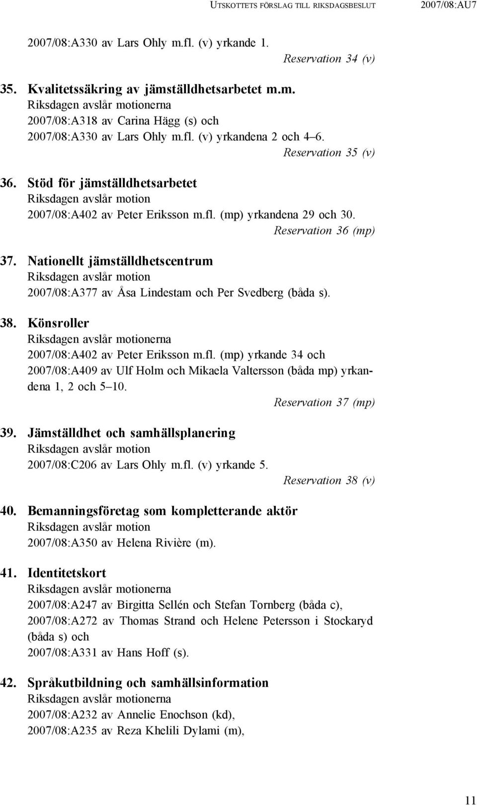 Nationellt jämställdhetscentrum Riksdagen avslår motion 2007/08:A377 av Åsa Lindestam och Per Svedberg (båda s). 38. Könsroller Riksdagen avslår motionerna 2007/08:A402 av Peter Eriksson m.fl.