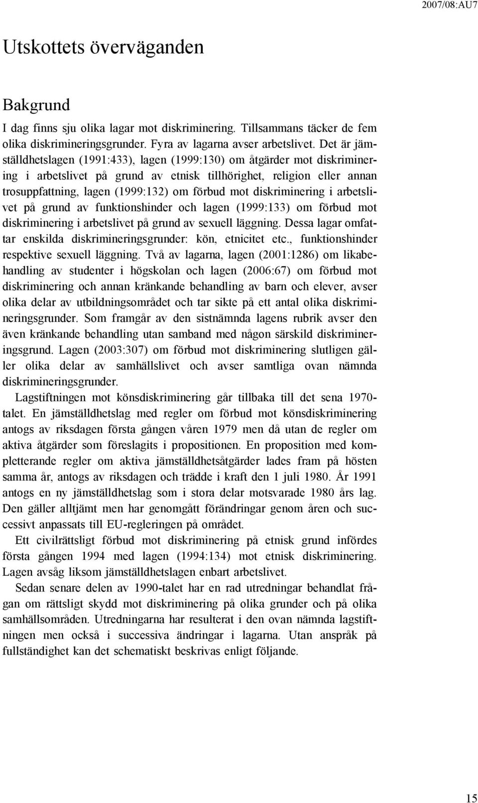 mot diskriminering i arbetslivet på grund av funktionshinder och lagen (1999:133) om förbud mot diskriminering i arbetslivet på grund av sexuell läggning.