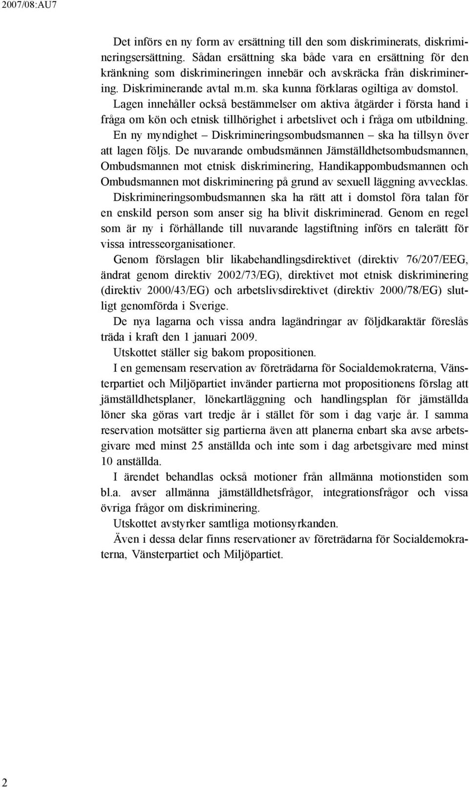 Lagen innehåller också bestämmelser om aktiva åtgärder i första hand i fråga om kön och etnisk tillhörighet i arbetslivet och i fråga om utbildning.