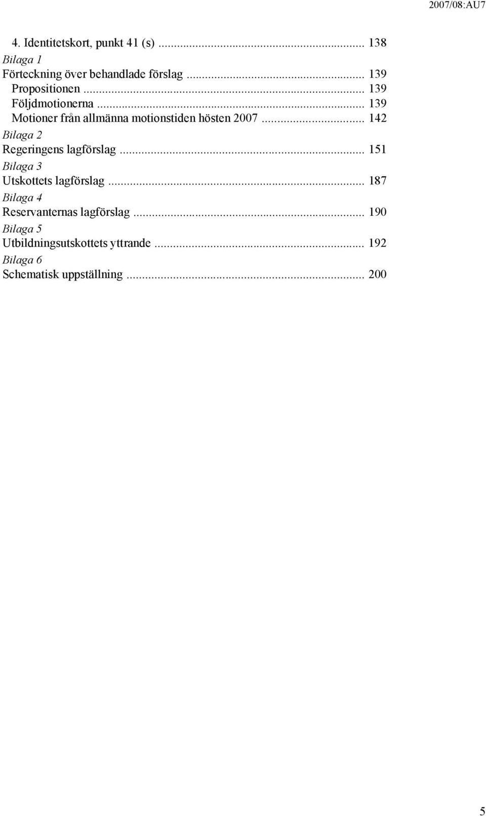 .. 142 Bilaga 2 Regeringens lagförslag... 151 Bilaga 3 Utskottets lagförslag.