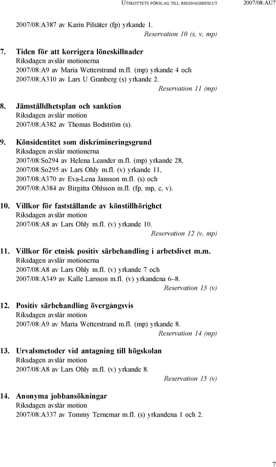 Jämställdhetsplan och sanktion Riksdagen avslår motion 2007/08:A382 av Thomas Bodström (s). 9. Könsidentitet som diskrimineringsgrund Riksdagen avslår motionerna 2007/08:So294 av Helena Leander m.fl.