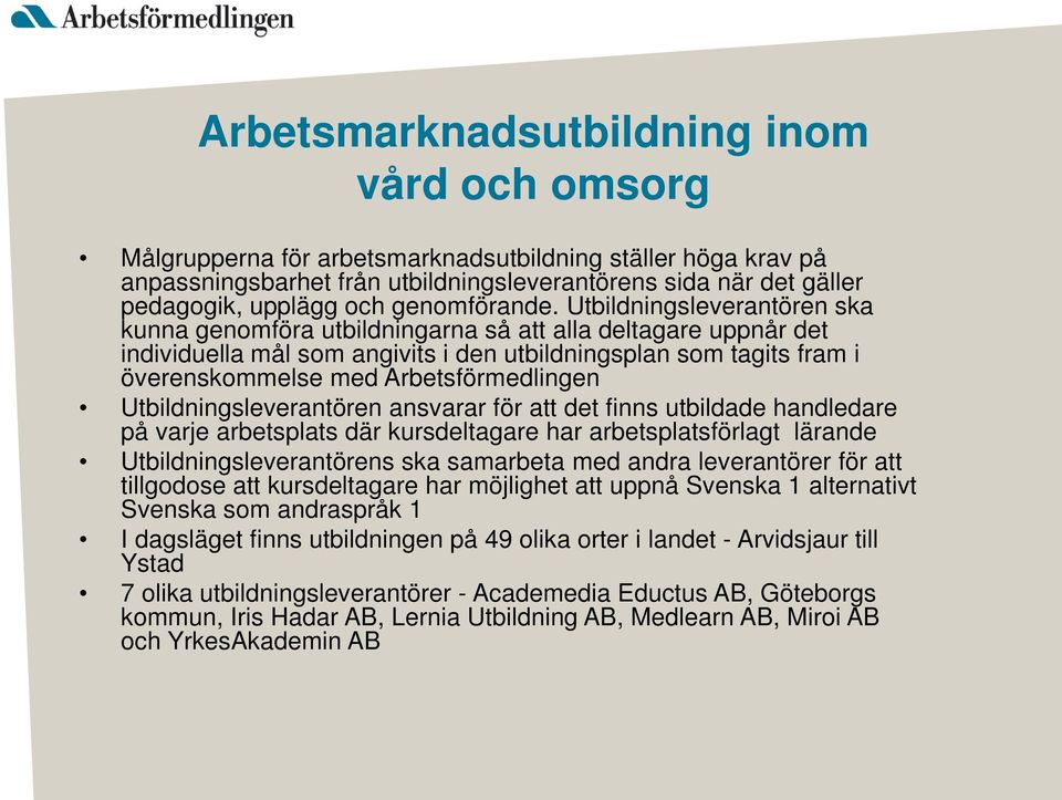 Utbildningsleverantören ska kunna genomföra utbildningarna så att alla deltagare uppnår det individuella mål som angivits i den utbildningsplan som tagits fram i överenskommelse med