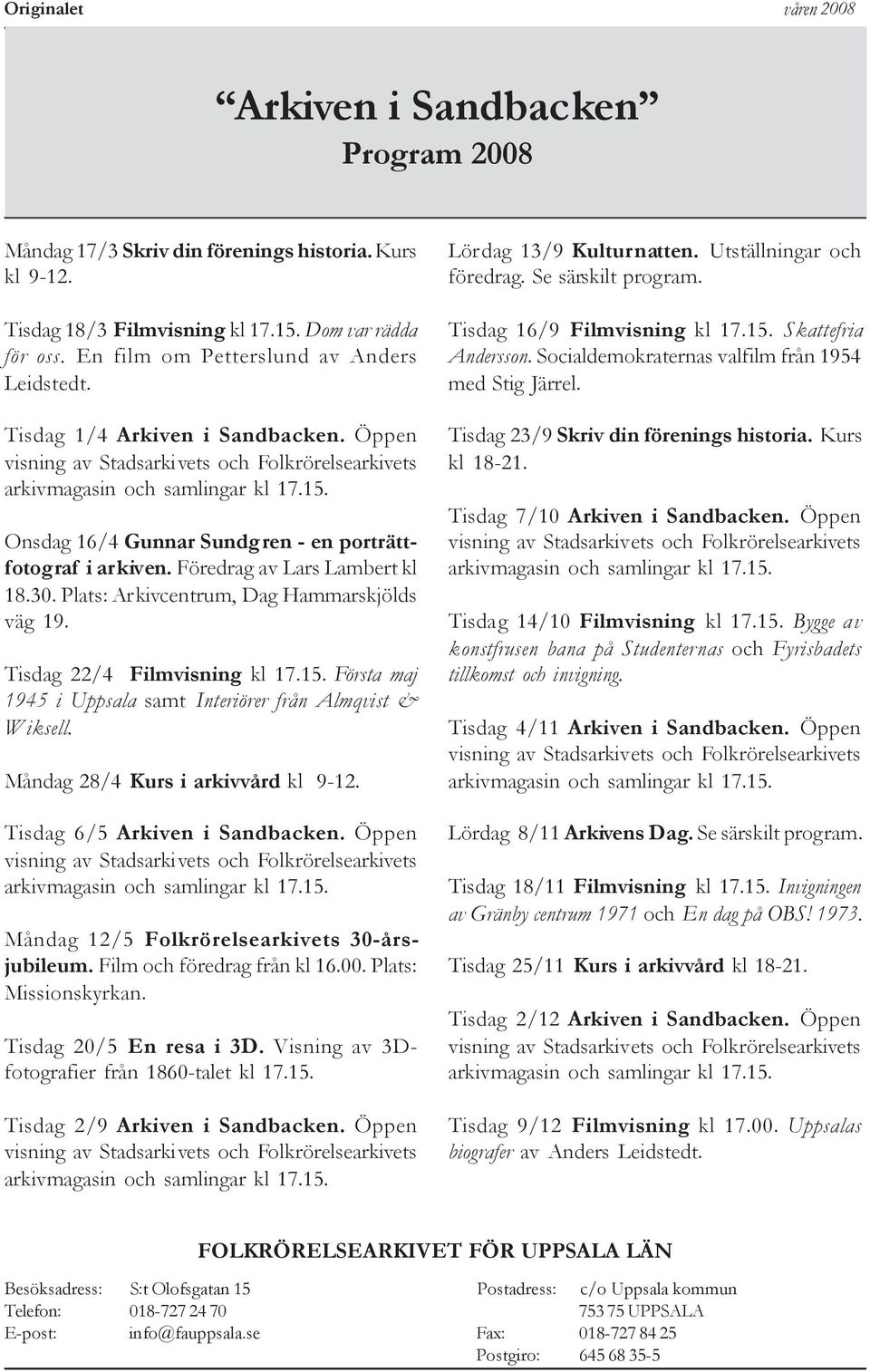 Tisdag 22/4 Filmvisning kl 17.15. Första maj 1945 i Uppsala samt Interiörer från Almqvist & Wiksell. Måndag 28/4 Kurs i arkivvård kl 9-12. Tisdag 6/5 Arkiven i Sandbacken.