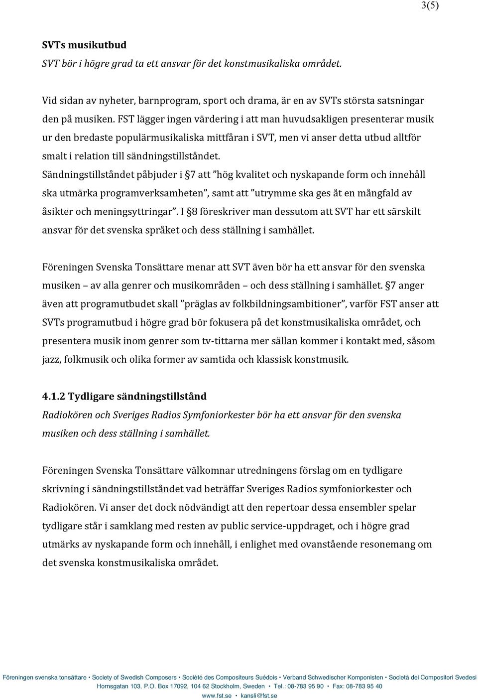 Sändningstillståndet påbjuder i 7 att hög kvalitet och nyskapande form och innehåll ska utmärka programverksamheten, samt att utrymme ska ges åt en mångfald av åsikter och meningsyttringar.