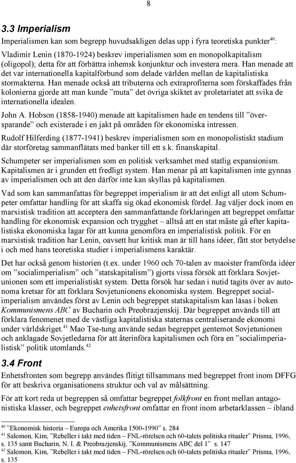 Han menade också att tributerna och extraprofiterna som förskaffades från kolonierna gjorde att man kunde muta det övriga skiktet av proletariatet att svika de internationella idealen. John A.