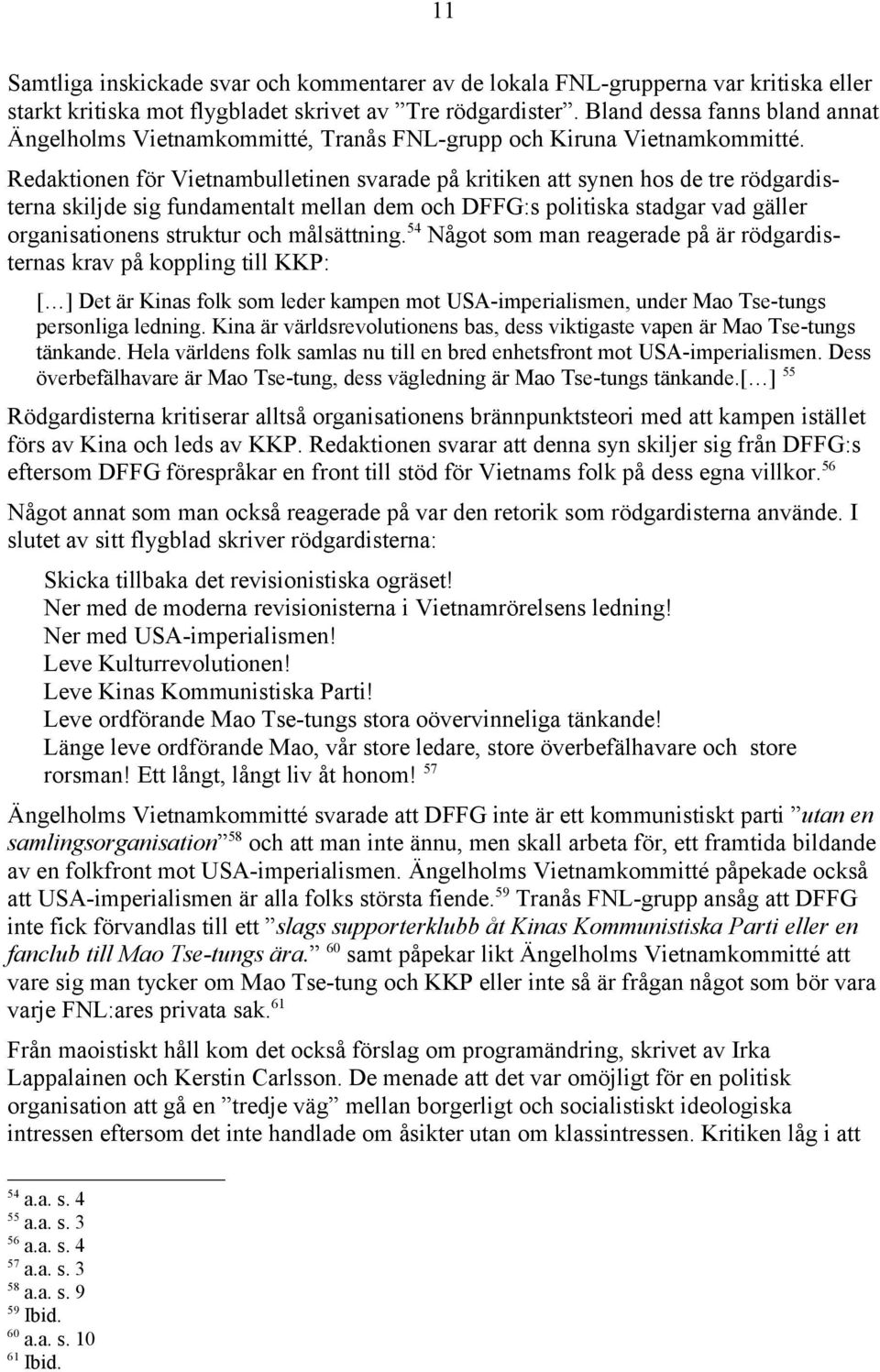 Redaktionen för Vietnambulletinen svarade på kritiken att synen hos de tre rödgardisterna skiljde sig fundamentalt mellan dem och DFFG:s politiska stadgar vad gäller organisationens struktur och