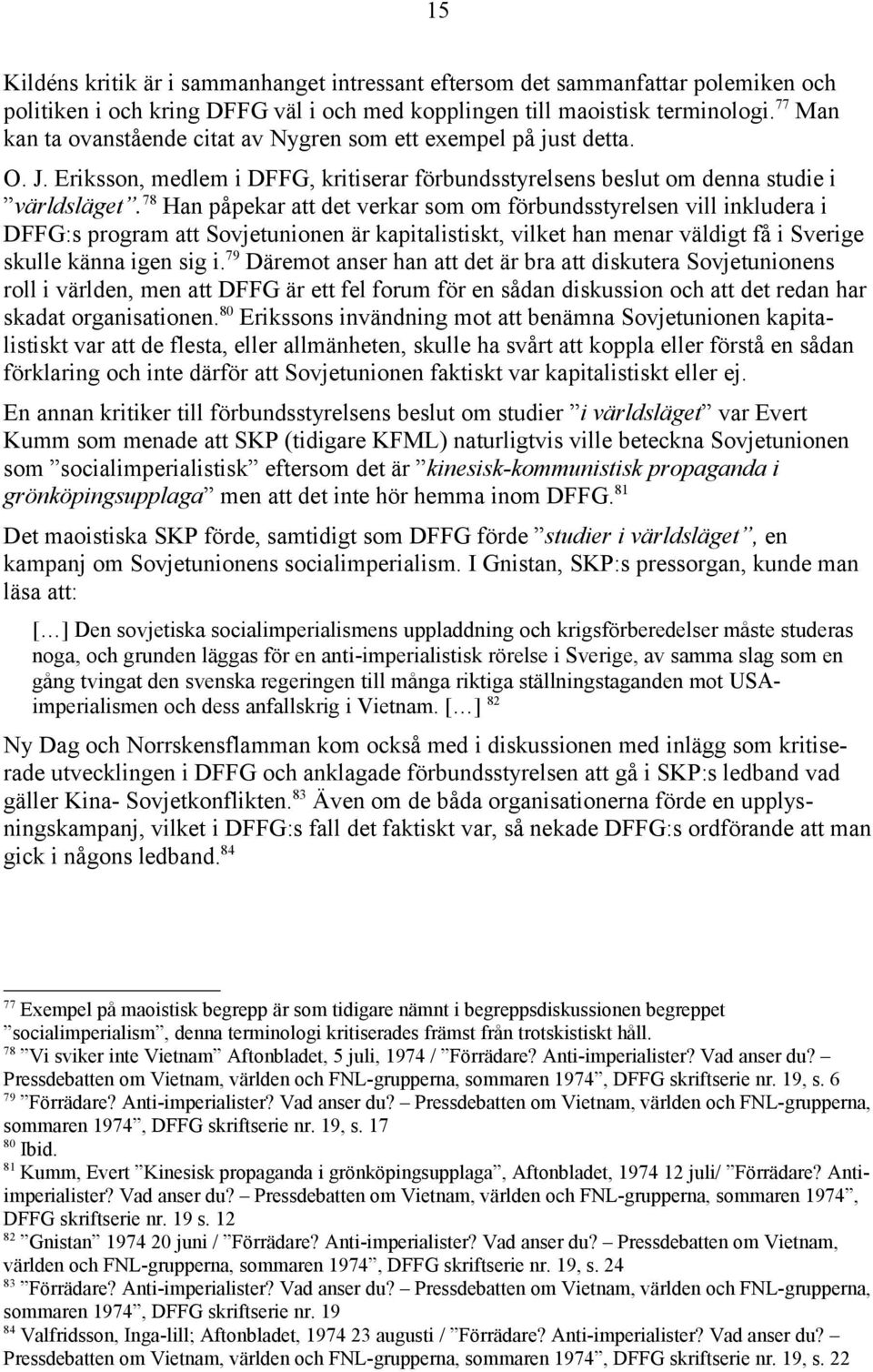 78 Han påpekar att det verkar som om förbundsstyrelsen vill inkludera i DFFG:s program att Sovjetunionen är kapitalistiskt, vilket han menar väldigt få i Sverige skulle känna igen sig i.