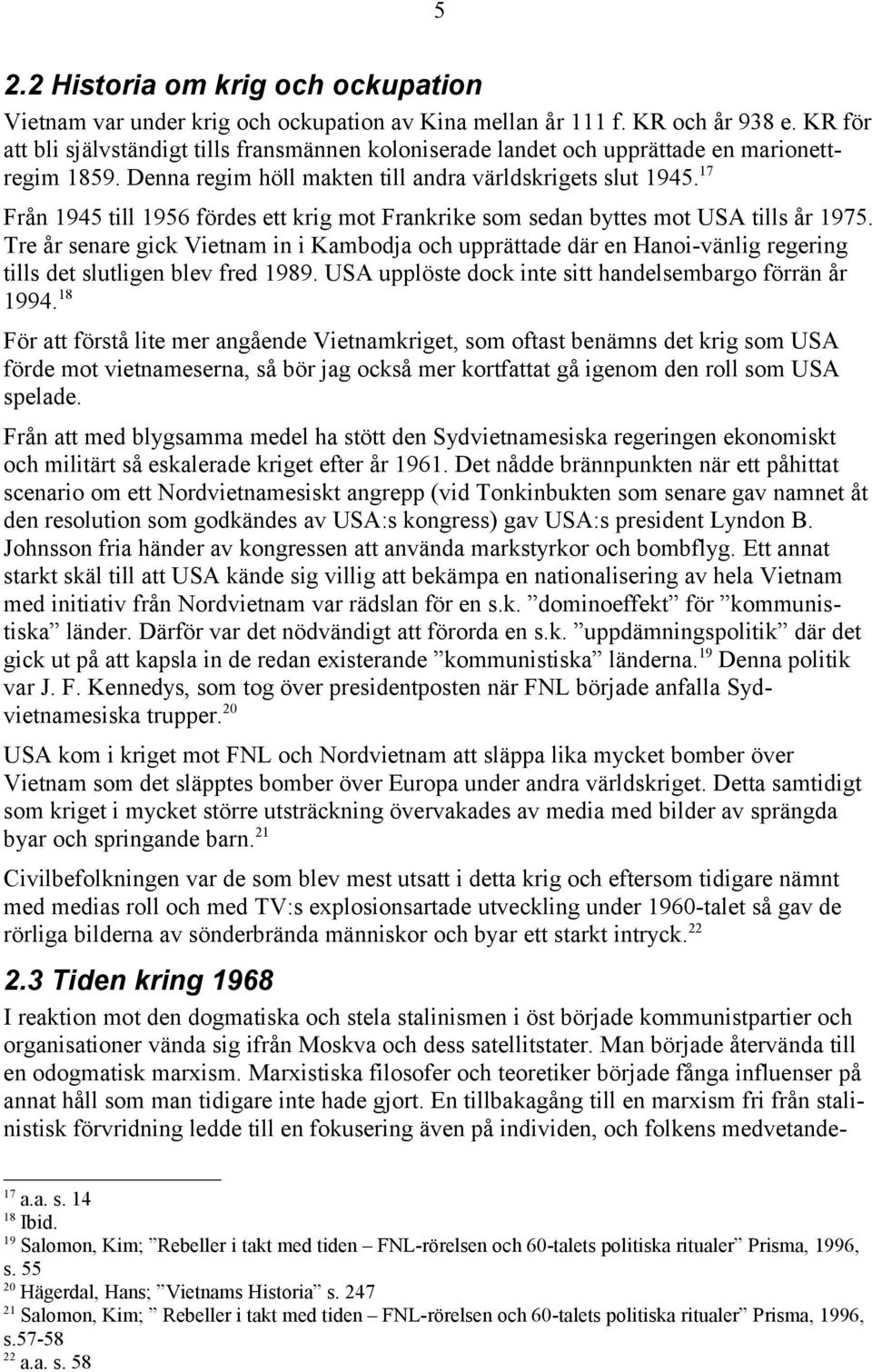 17 Från 1945 till 1956 fördes ett krig mot Frankrike som sedan byttes mot USA tills år 1975.