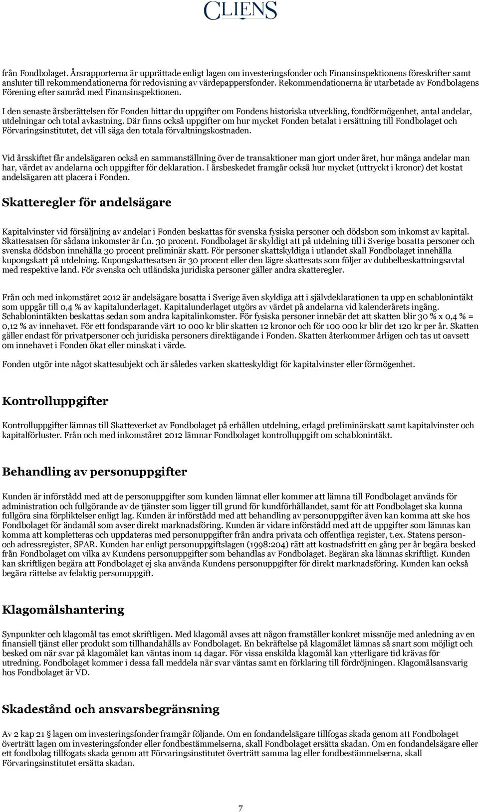 I den senaste årsberättelsen för Fonden hittar du uppgifter om Fondens historiska utveckling, fondförmögenhet, antal andelar, utdelningar och total avkastning.