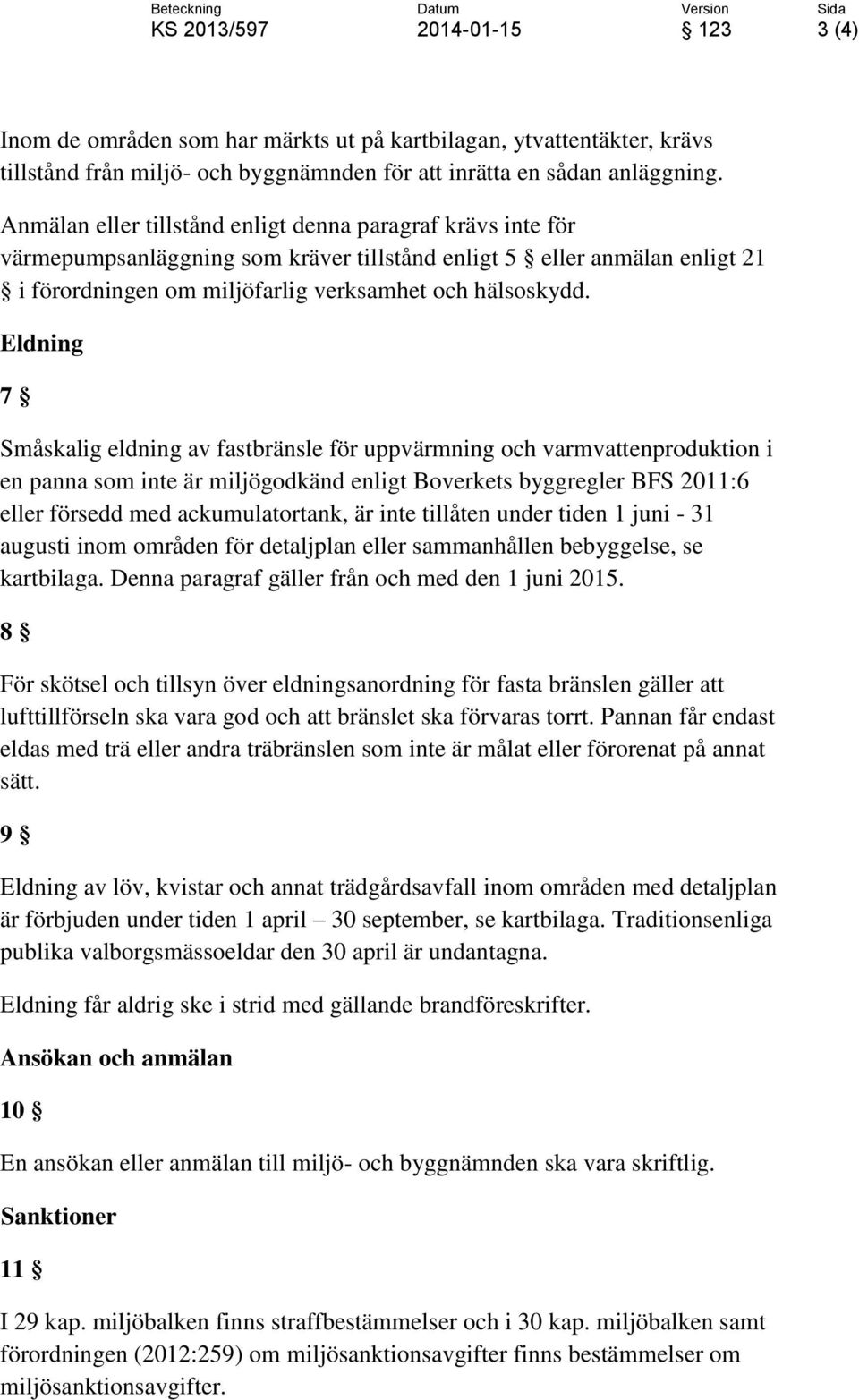 Ednin 7 Smi ednin v fbräne för uppvärmnin och vrmvenproduion i en pnn om ine är miöodänd eni Bovere byreer BFS 2011:6 eer föredd med cumuorn, är ine ien under iden 1 uni - 31 uui inom omrden för depn