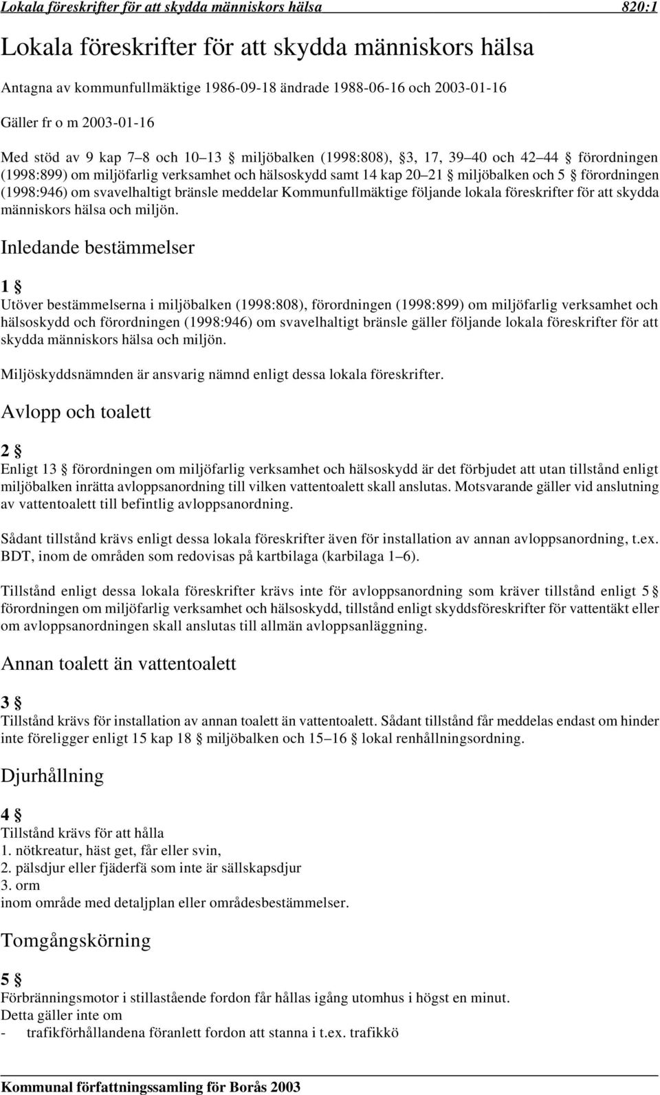 förordningen (1998:946) om svavelhaltigt bränsle meddelar Kommunfullmäktige följande lokala föreskrifter för att skydda människors hälsa och miljön.