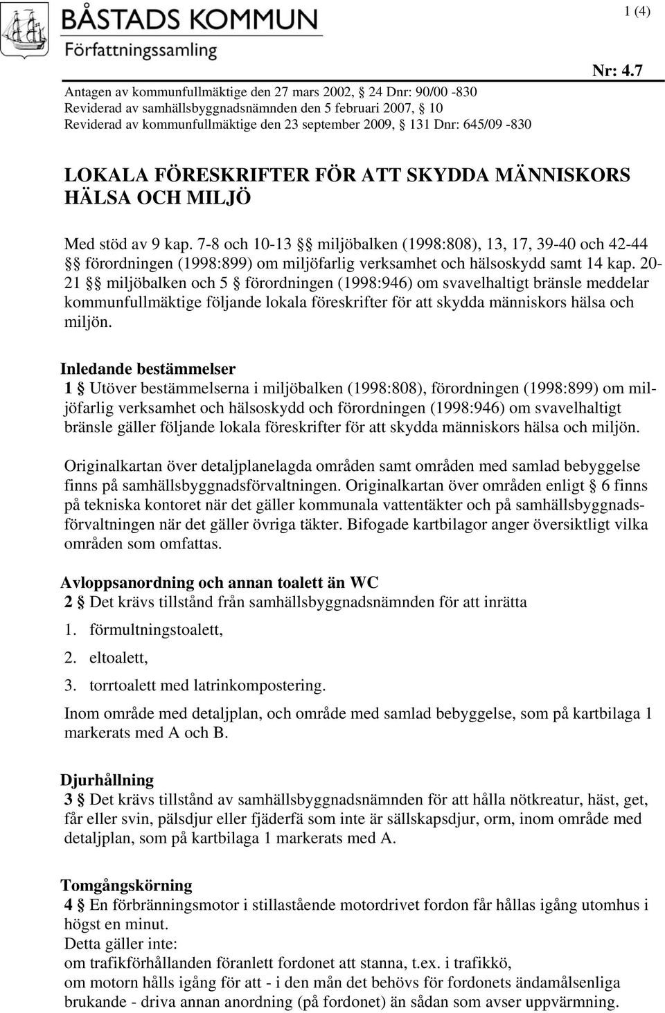 7-8 och 10-13 miljöbalken (1998:808), 13, 17, 39-40 och 42-44 förordningen (1998:899) om miljöfarlig verksamhet och hälsoskydd samt 14 kap.