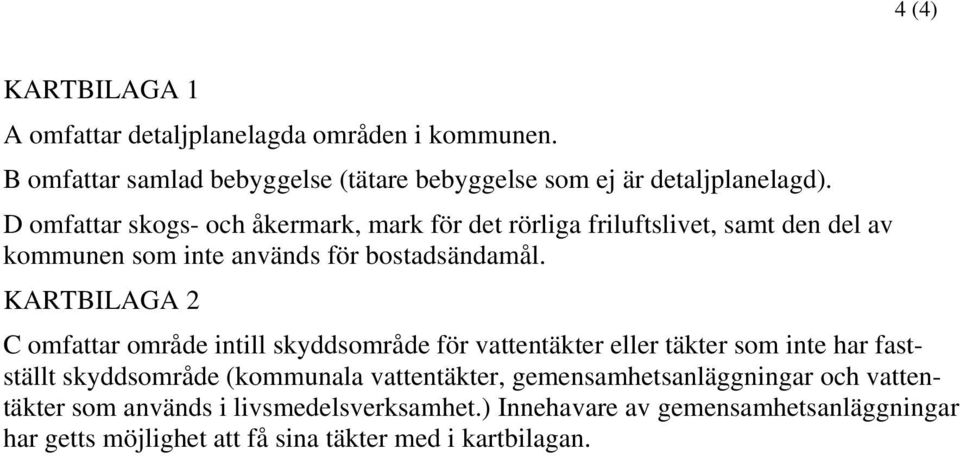 KARTBILAGA 2 C omfattar område intill skyddsområde för vattentäkter eller täkter som inte har fastställt skyddsområde (kommunala vattentäkter,