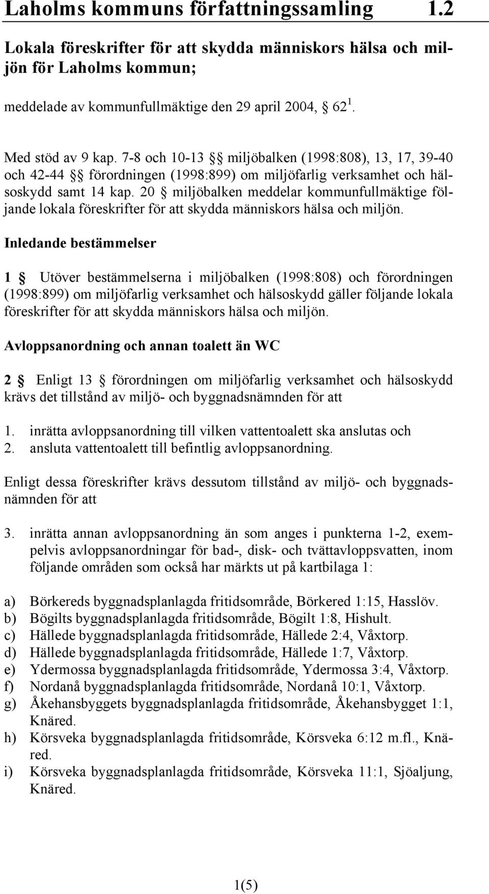 20 miljöbalken meddelar kommunfullmäktige följande lokala föreskrifter för att skydda människors hälsa och miljön.