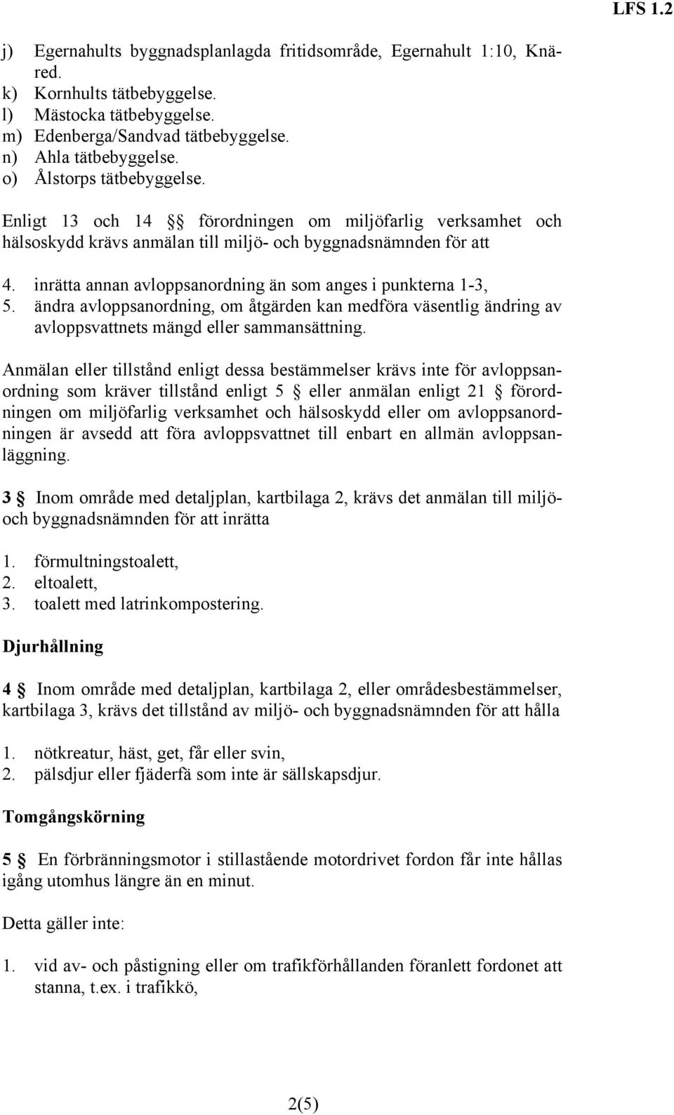 inrätta annan avloppsanordning än som anges i punkterna 1-3, 5. ändra avloppsanordning, om åtgärden kan medföra väsentlig ändring av avloppsvattnets mängd eller sammansättning.