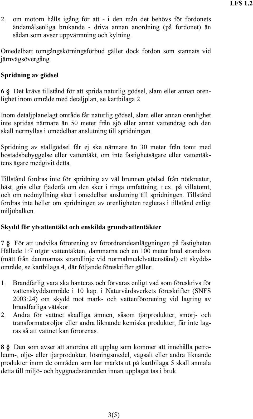 Spridning av gödsel 6 Det krävs tillstånd för att sprida naturlig gödsel, slam eller annan orenlighet inom område med detaljplan, se kartbilaga 2.