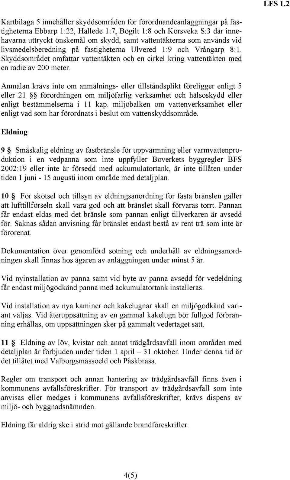 Anmälan krävs inte om anmälnings- eller tillståndsplikt föreligger enligt 5 eller 21 förordningen om miljöfarlig verksamhet och hälsoskydd eller enligt bestämmelserna i 11 kap.