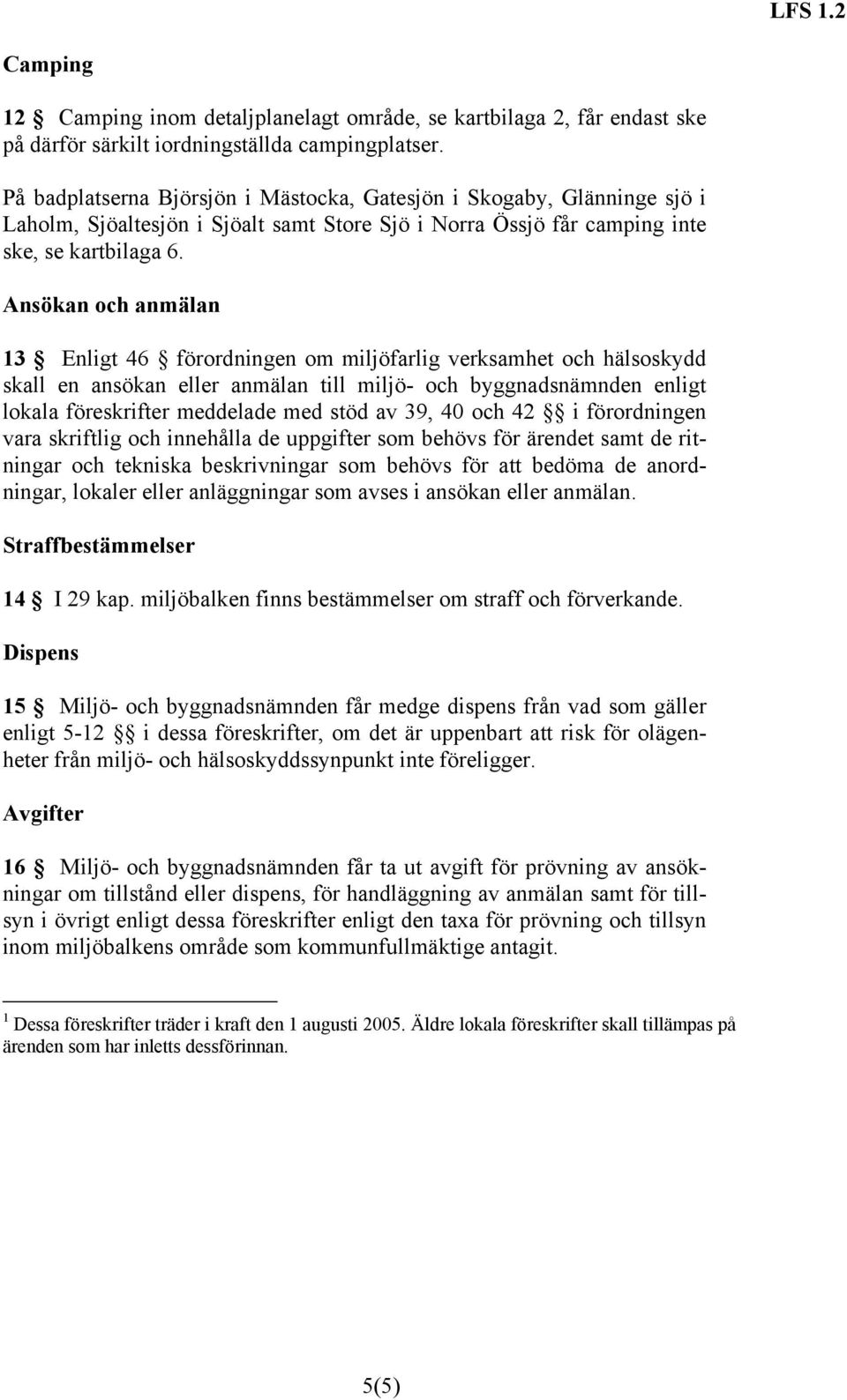 Ansökan och anmälan 13 Enligt 46 förordningen om miljöfarlig verksamhet och hälsoskydd skall en ansökan eller anmälan till miljö- och byggnadsnämnden enligt lokala föreskrifter meddelade med stöd av