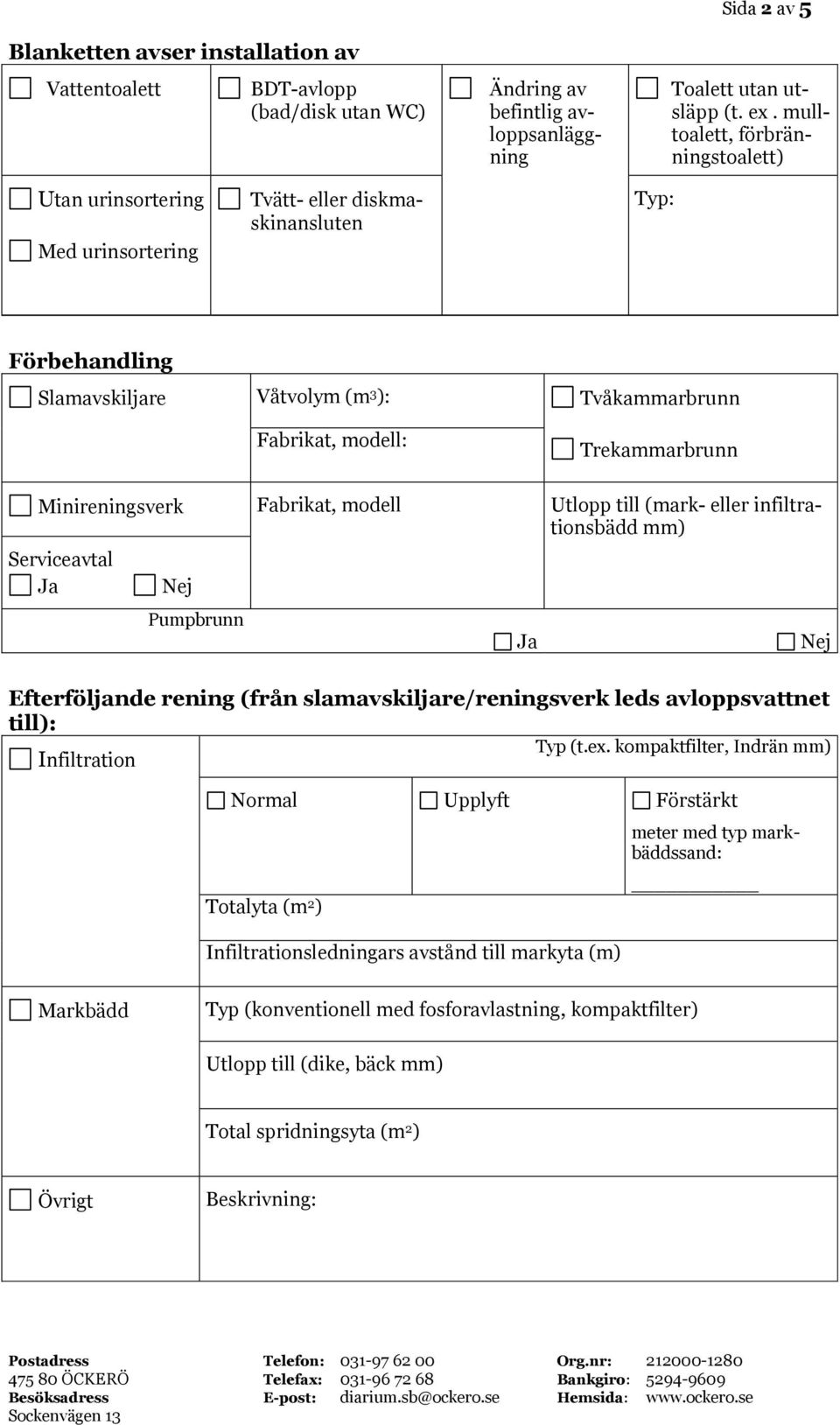 Minireningsverk Fabrikat, odell Utlopp till (ark- eller infiltrationsbädd ) Serviceavtal Ja Nej Pupbrunn Efterföljande rening (från slaavskiljare/reningsverk leds avloppsvattnet till): Infiltration