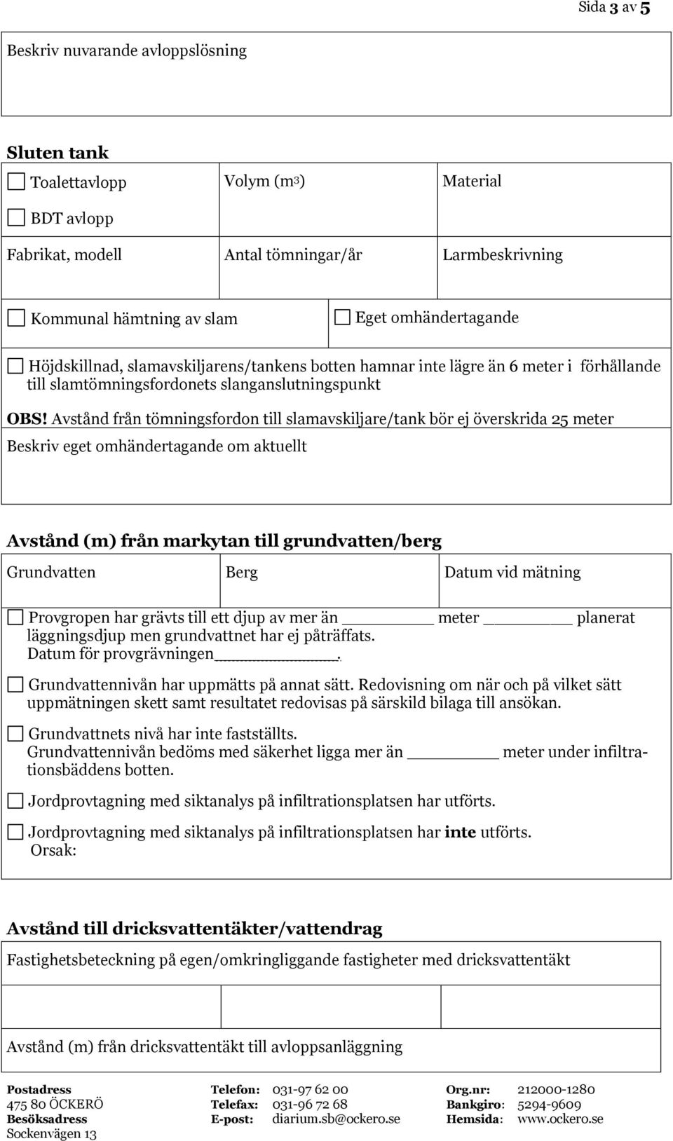 Avstånd från töningsfordon till slaavskiljare/tank bör ej överskrida 25 eter Beskriv eget ohändertagande o aktuellt Avstånd () från arkytan till grundvatten/berg Grundvatten Berg Datu vid ätning