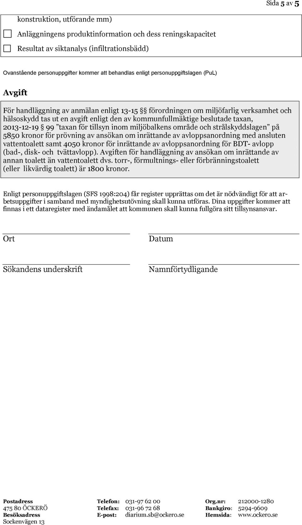 99 taxan för tillsyn ino iljöbalkens oråde och strålskyddslagen på 5850 kronor för prövning av ansökan o inrättande av avloppsanordning ed ansluten vattentoalett sat 4050 kronor för inrättande av