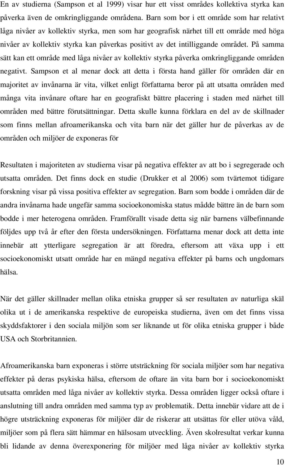 intilliggande området. På samma sätt kan ett område med låga nivåer av kollektiv styrka påverka omkringliggande områden negativt.