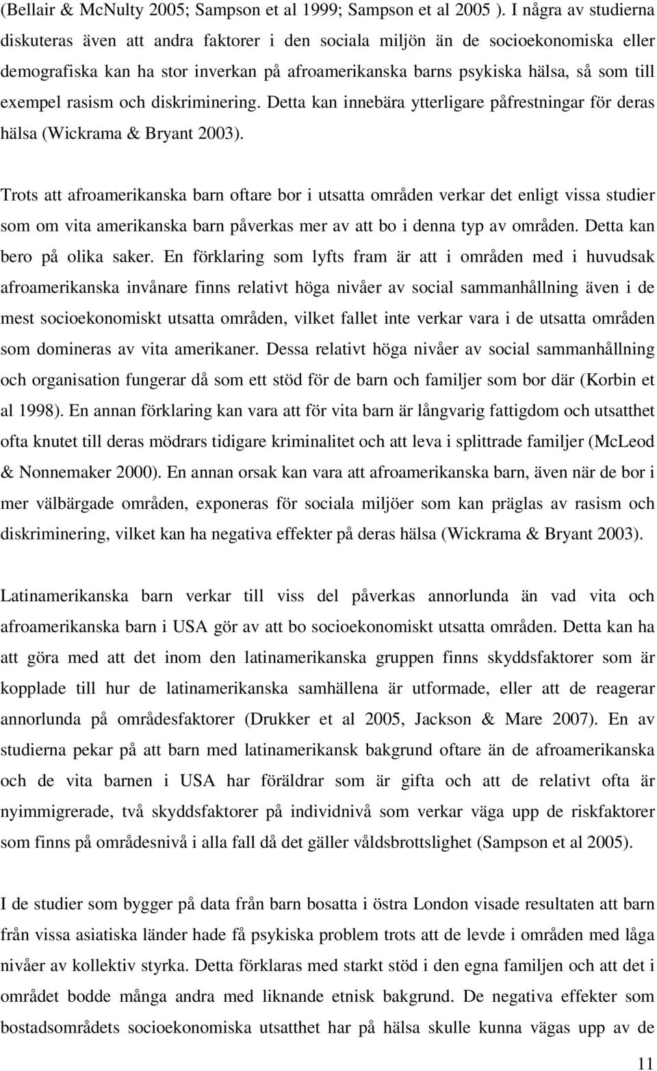 rasism och diskriminering. Detta kan innebära ytterligare påfrestningar för deras hälsa (Wickrama & Bryant 2003).