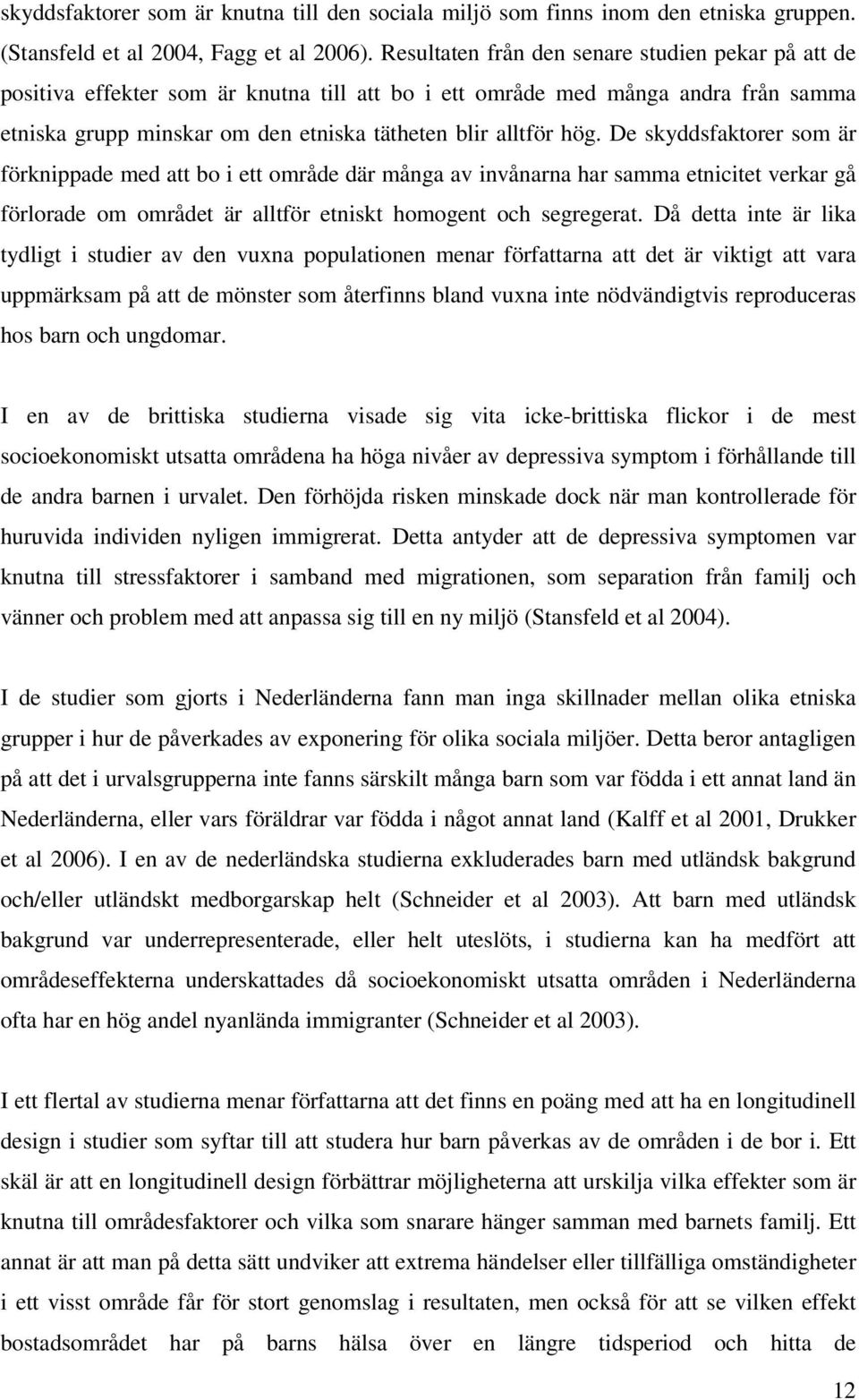 De skyddsfaktorer som är förknippade med att bo i ett område där många av invånarna har samma etnicitet verkar gå förlorade om området är alltför etniskt homogent och segregerat.