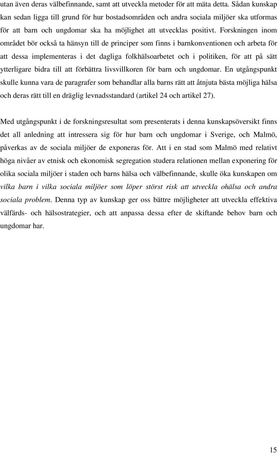 Forskningen inom området bör också ta hänsyn till de principer som finns i barnkonventionen och arbeta för att dessa implementeras i det dagliga folkhälsoarbetet och i politiken, för att på sätt