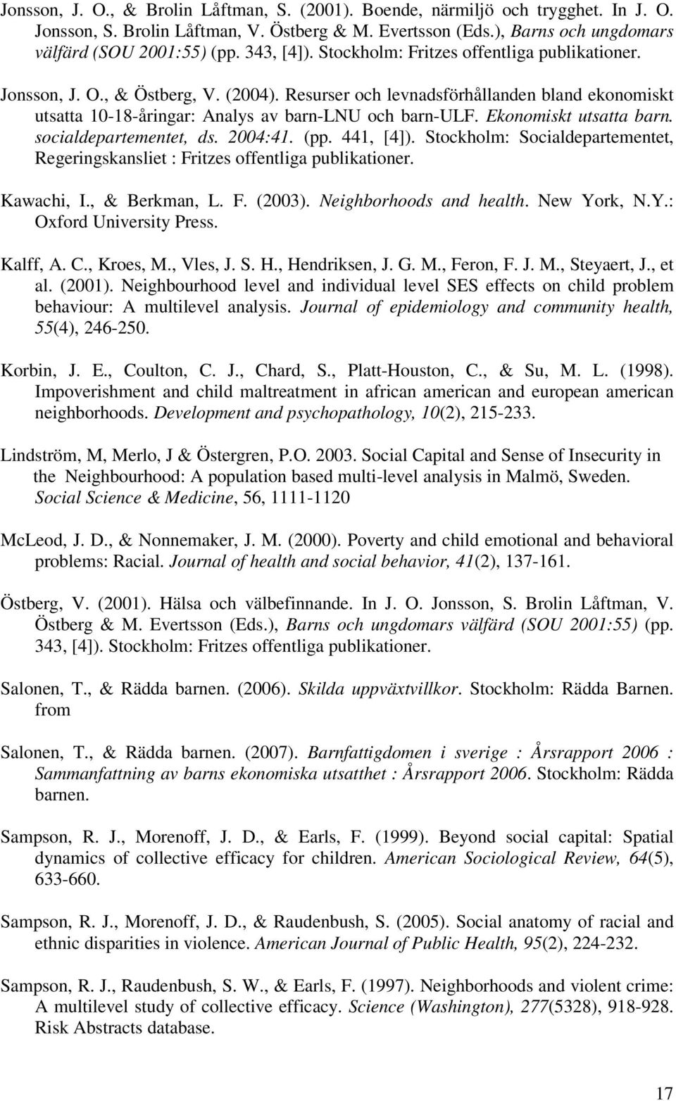 Ekonomiskt utsatta barn. socialdepartementet, ds. 2004:41. (pp. 441, [4]). Stockholm: Socialdepartementet, Regeringskansliet : Fritzes offentliga publikationer. Kawachi, I., & Berkman, L. F. (2003).