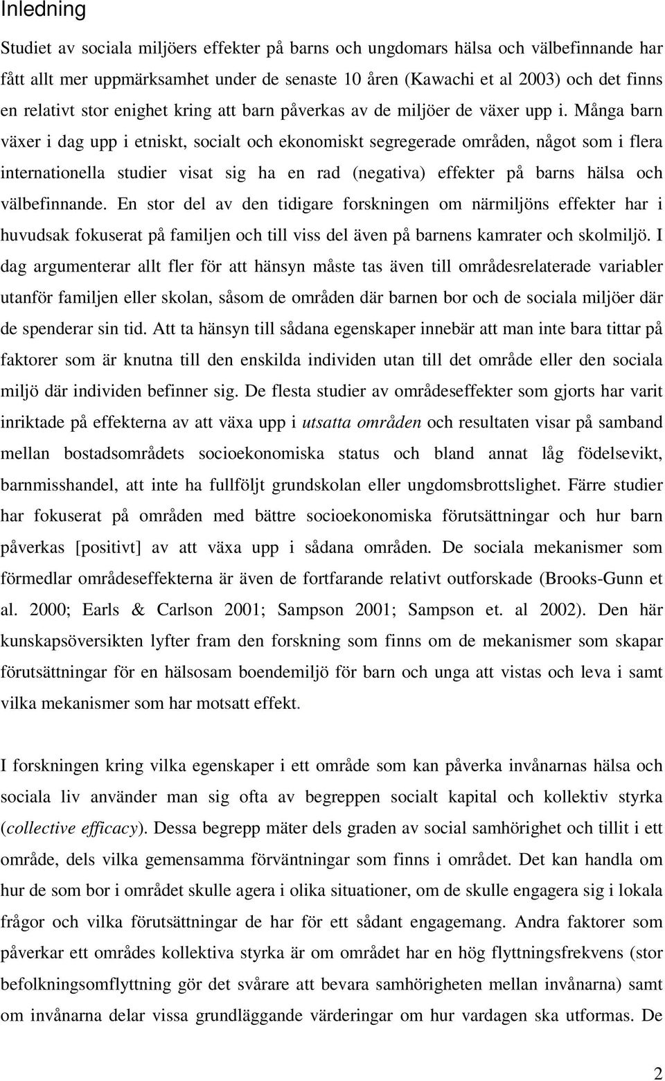 Många barn växer i dag upp i etniskt, socialt och ekonomiskt segregerade områden, något som i flera internationella studier visat sig ha en rad (negativa) effekter på barns hälsa och välbefinnande.