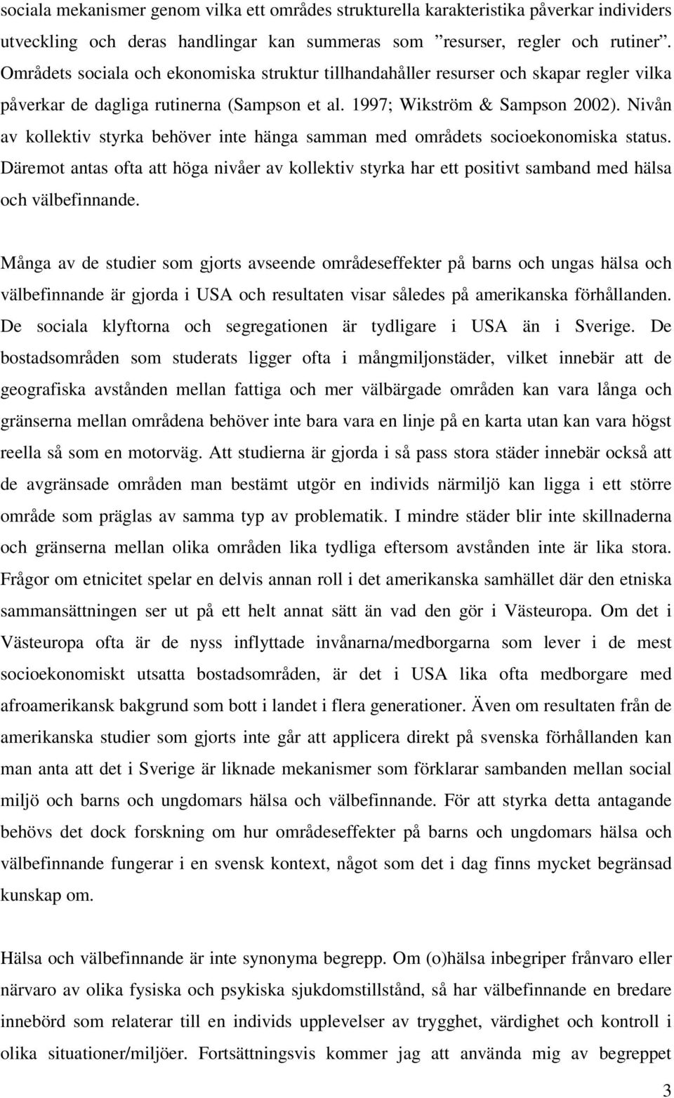 Nivån av kollektiv styrka behöver inte hänga samman med områdets socioekonomiska status. Däremot antas ofta att höga nivåer av kollektiv styrka har ett positivt samband med hälsa och välbefinnande.