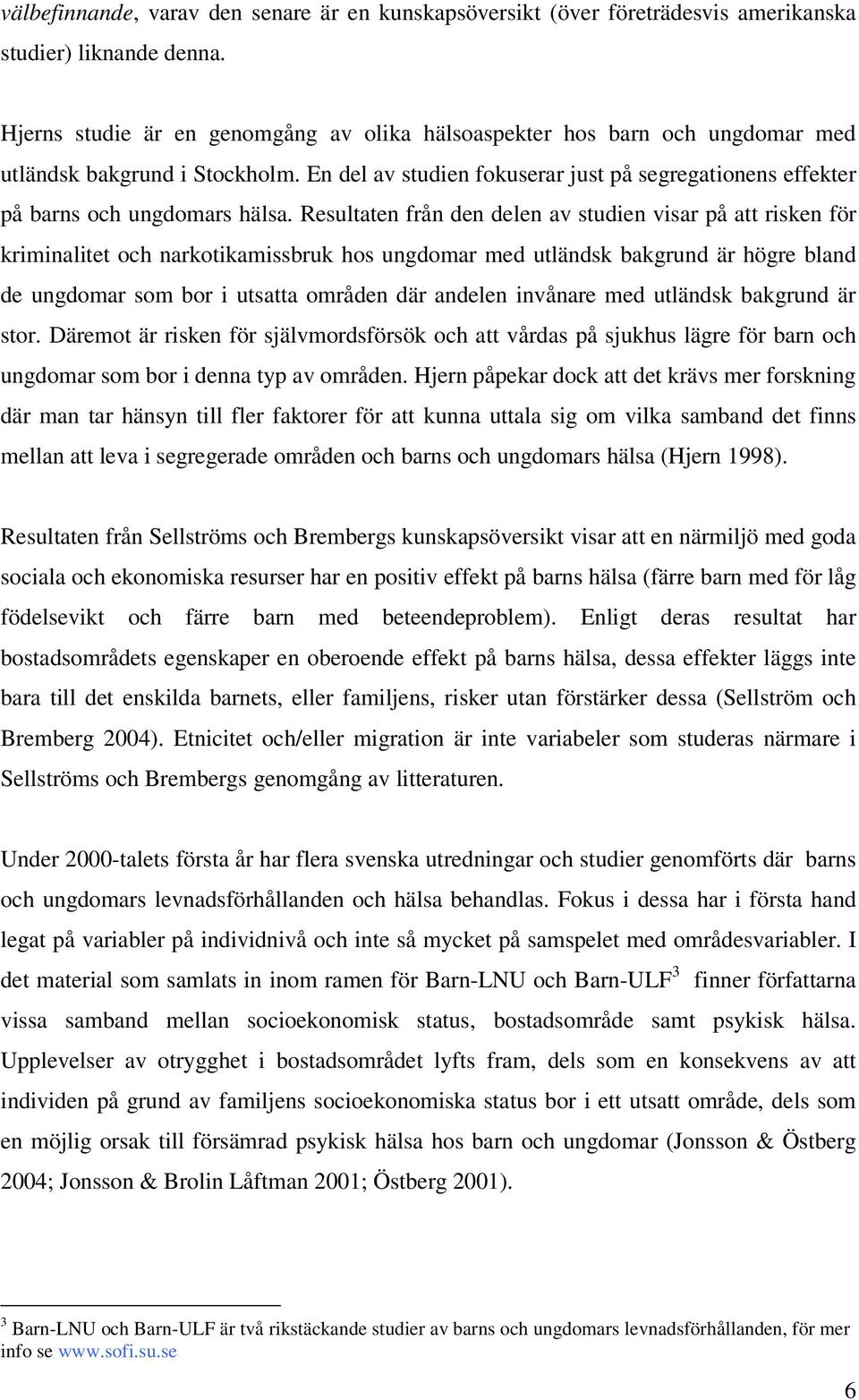 Resultaten från den delen av studien visar på att risken för kriminalitet och narkotikamissbruk hos ungdomar med utländsk bakgrund är högre bland de ungdomar som bor i utsatta områden där andelen