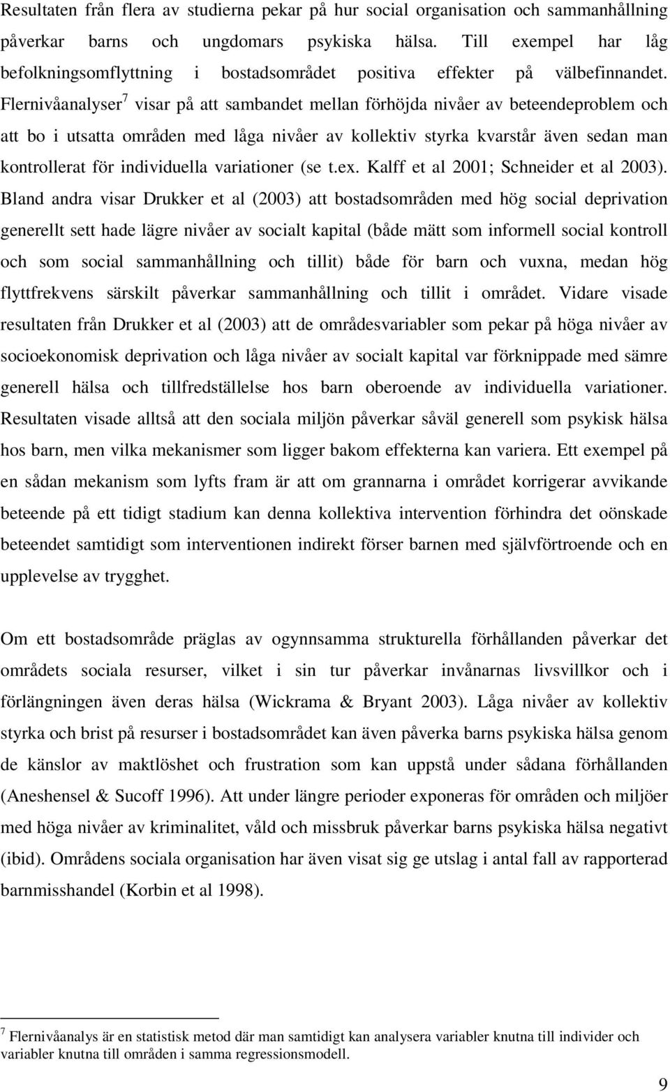 Flernivåanalyser 7 visar på att sambandet mellan förhöjda nivåer av beteendeproblem och att bo i utsatta områden med låga nivåer av kollektiv styrka kvarstår även sedan man kontrollerat för