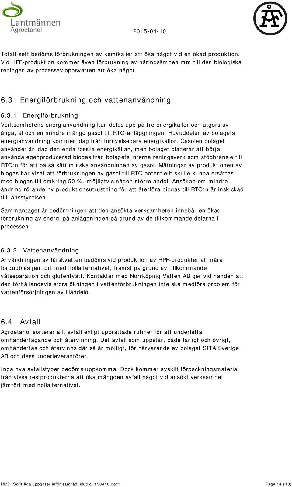 Energiförbrukning och vattenanvändning 6.3.1 Energiförbrukning Verksamhetens energianvändning kan delas upp på tre energikällor och utgörs av ånga, el och en mindre mängd gasol till RTO-anläggningen.