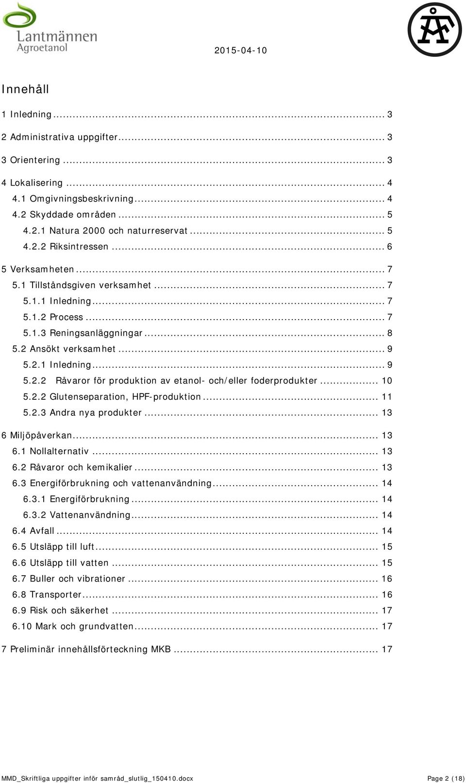 .. 10 5.2.2 Glutenseparation, HPF-produktion... 11 5.2.3 Andra nya produkter... 13 6 Miljöpåverkan... 13 6.1 Nollalternativ... 13 6.2 Råvaror och kemikalier... 13 6.3 Energiförbrukning och vattenanvändning.