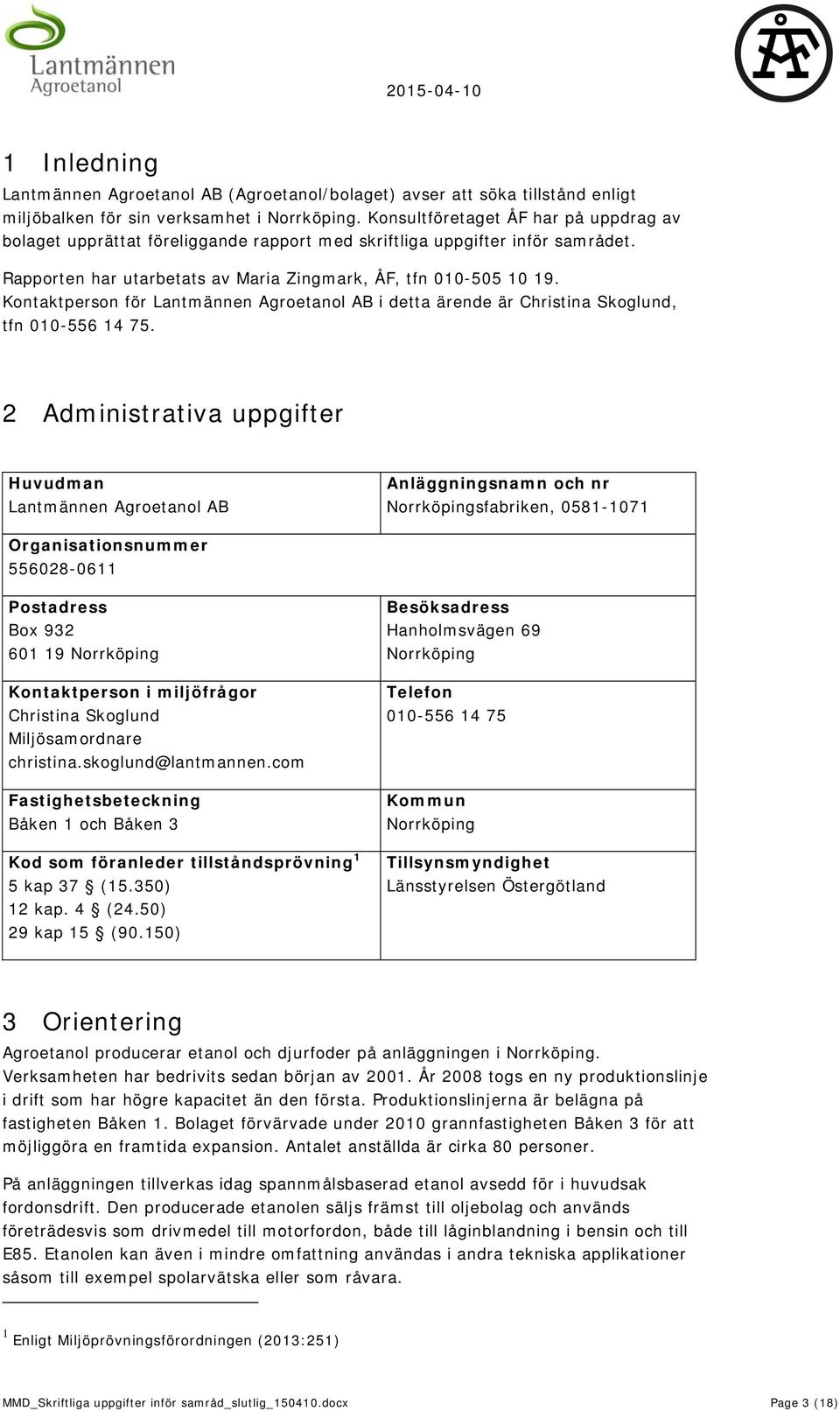 Kontaktperson för Lantmännen Agroetanol AB i detta ärende är Christina Skoglund, tfn 010-556 14 75.