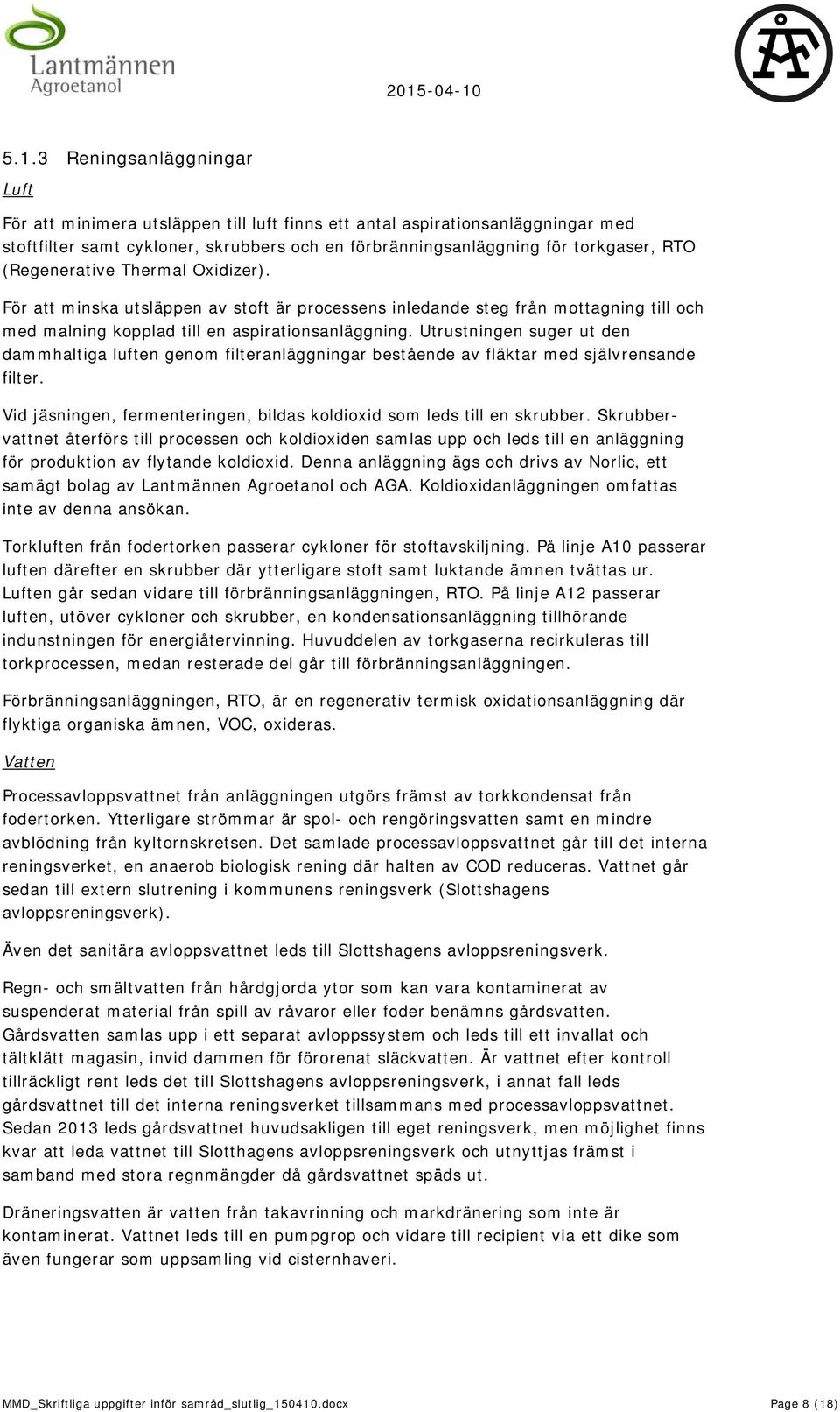 Utrustningen suger ut den dammhaltiga luften genom filteranläggningar bestående av fläktar med självrensande filter. Vid jäsningen, fermenteringen, bildas koldioxid som leds till en skrubber.