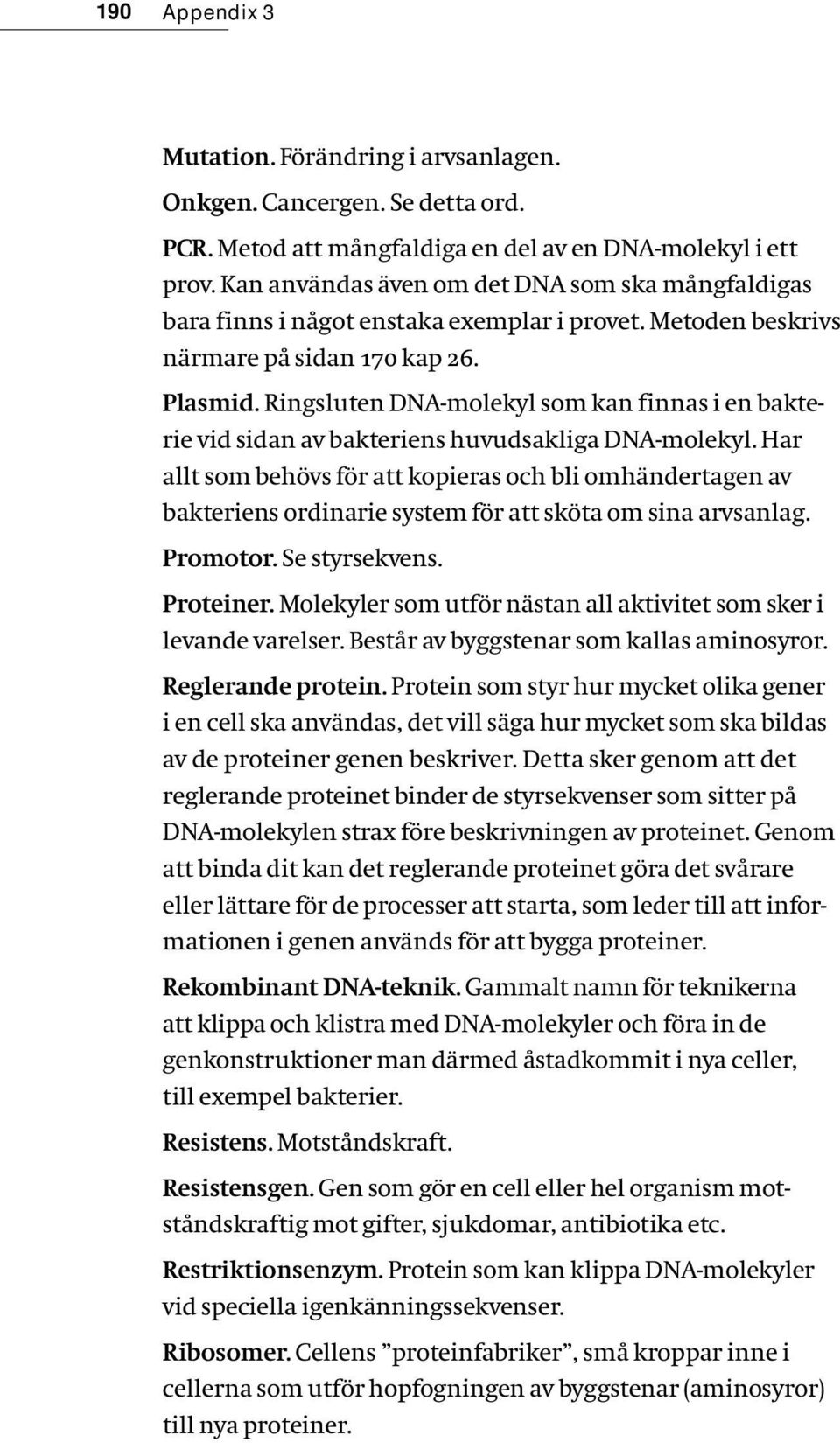 Ringsluten DNA-molekyl som kan finnas i en bakterie vid sidan av bakteriens huvudsakliga DNA-molekyl.