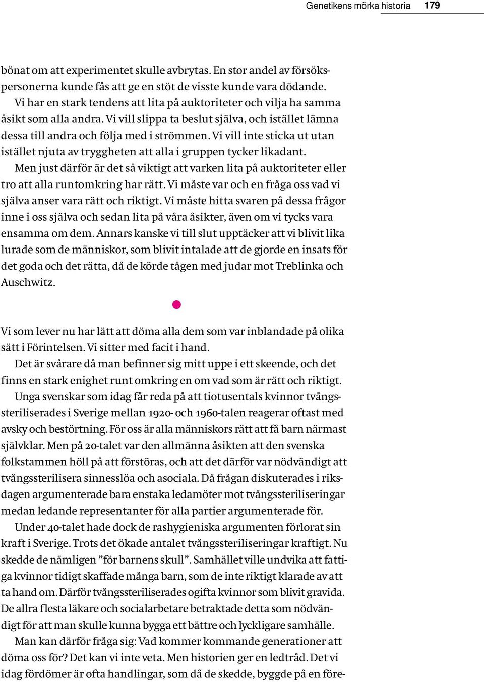 Vi vill inte sticka ut utan istället njuta av tryggheten att alla i gruppen tycker likadant. Men just därför är det så viktigt att varken lita på auktoriteter eller tro att alla runtomkring har rätt.