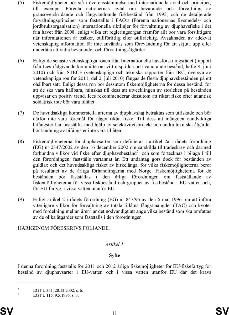 djuphavsfiske i det fria havet från 2008, enligt vilka ett regleringsorgan framför allt bör vara försiktigare när informationen är osäker, otillförlitlig eller otillräcklig.