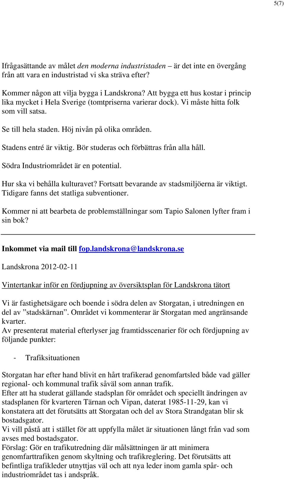 Stadens entré är viktig. Bör studeras och förbättras från alla håll. Södra Industriområdet är en potential. Hur ska vi behålla kulturavet? Fortsatt bevarande av stadsmiljöerna är viktigt.