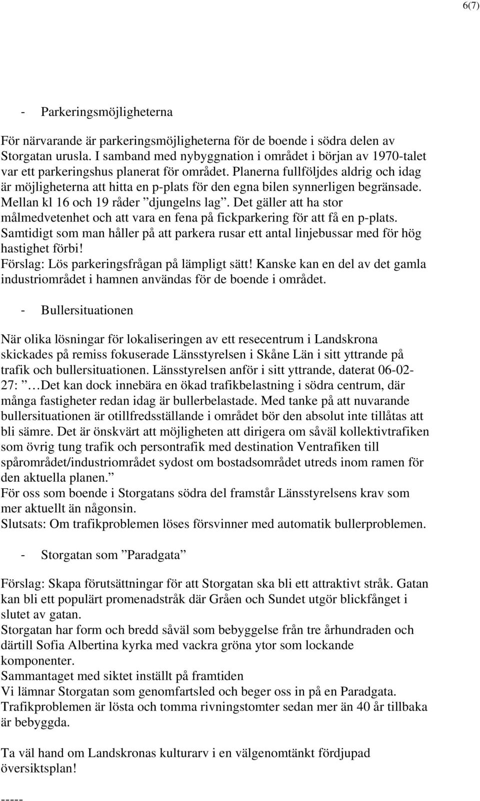 Planerna fullföljdes aldrig och idag är möjligheterna att hitta en p-plats för den egna bilen synnerligen begränsade. Mellan kl 16 och 19 råder djungelns lag.