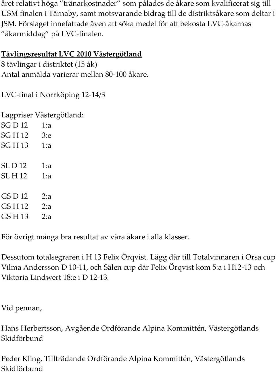 Tävlingsresultat LVC 2010 Västergötland 8 tävlingar i distriktet (15 åk) Antal anmälda varierar mellan 80-100 åkare.